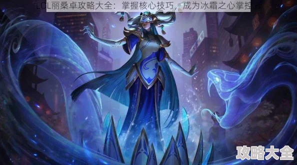 LOL英雄数据库新攻略：冰霜女巫丽桑卓的全面技能解析与团战策略